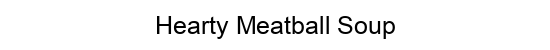 Category: Recipes | WMI - https://via.placeholder.com/550x50/FFFFFF/000000/?text=Hearty Meatball Soup